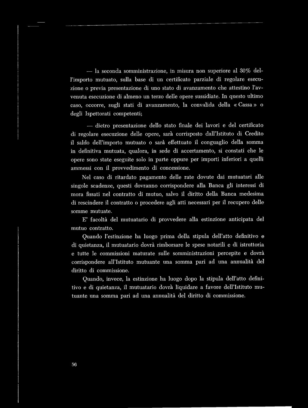 In questo ultimo caso, occorre, sugli stati di avanzamento, la convalida della «Cassa» o degli Ispettorati competenti; dietro presentazione dello stato finale dei lavori e del certificato di regolare