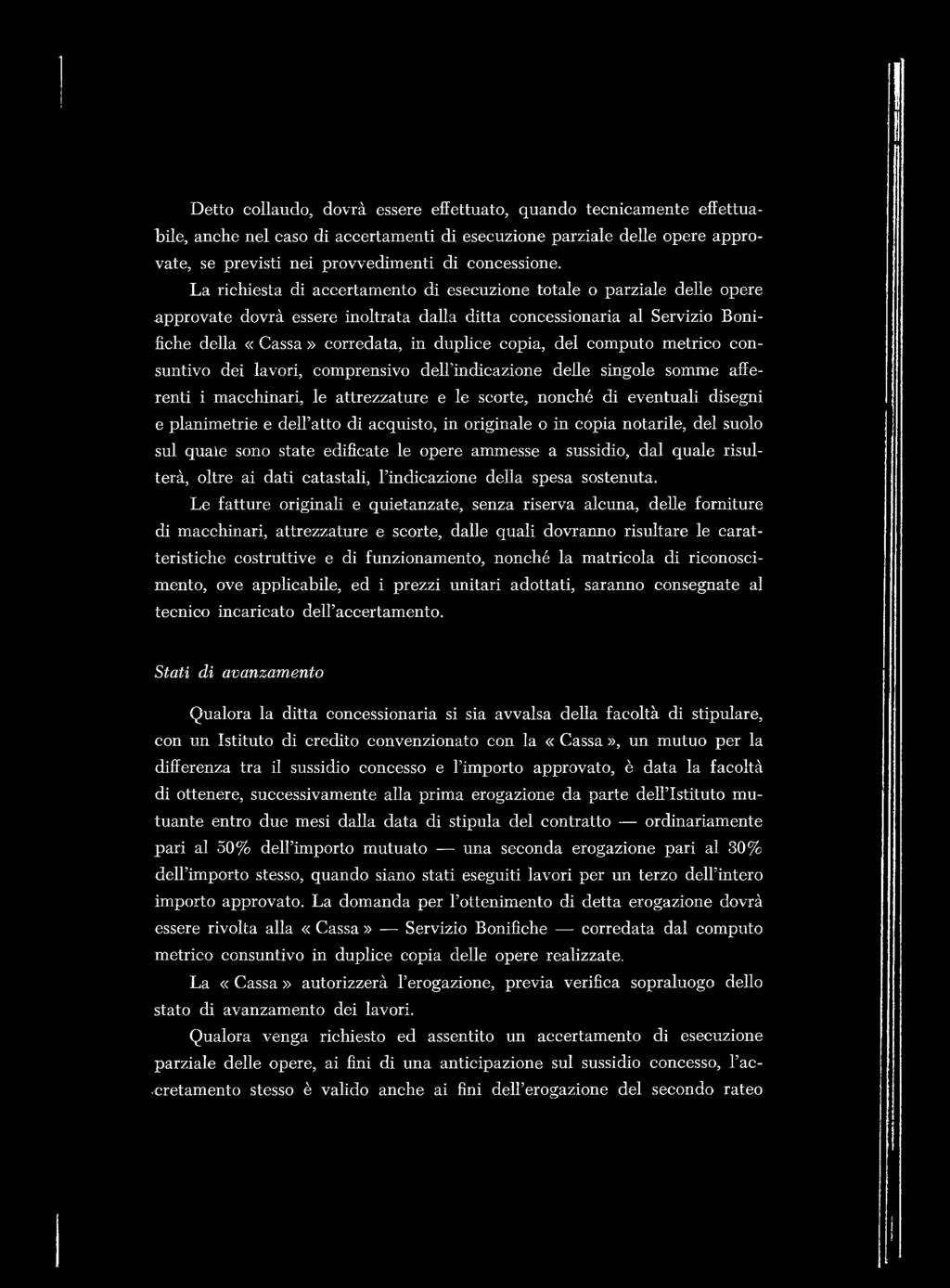 Detto collaudo, dovrà essere effettuato, quando tecnicamente effettua- l)ile, anche nel caso di accertamenti di esecuzione parziale delle opere approvate, se previsti nei provvedimenti di concessione.