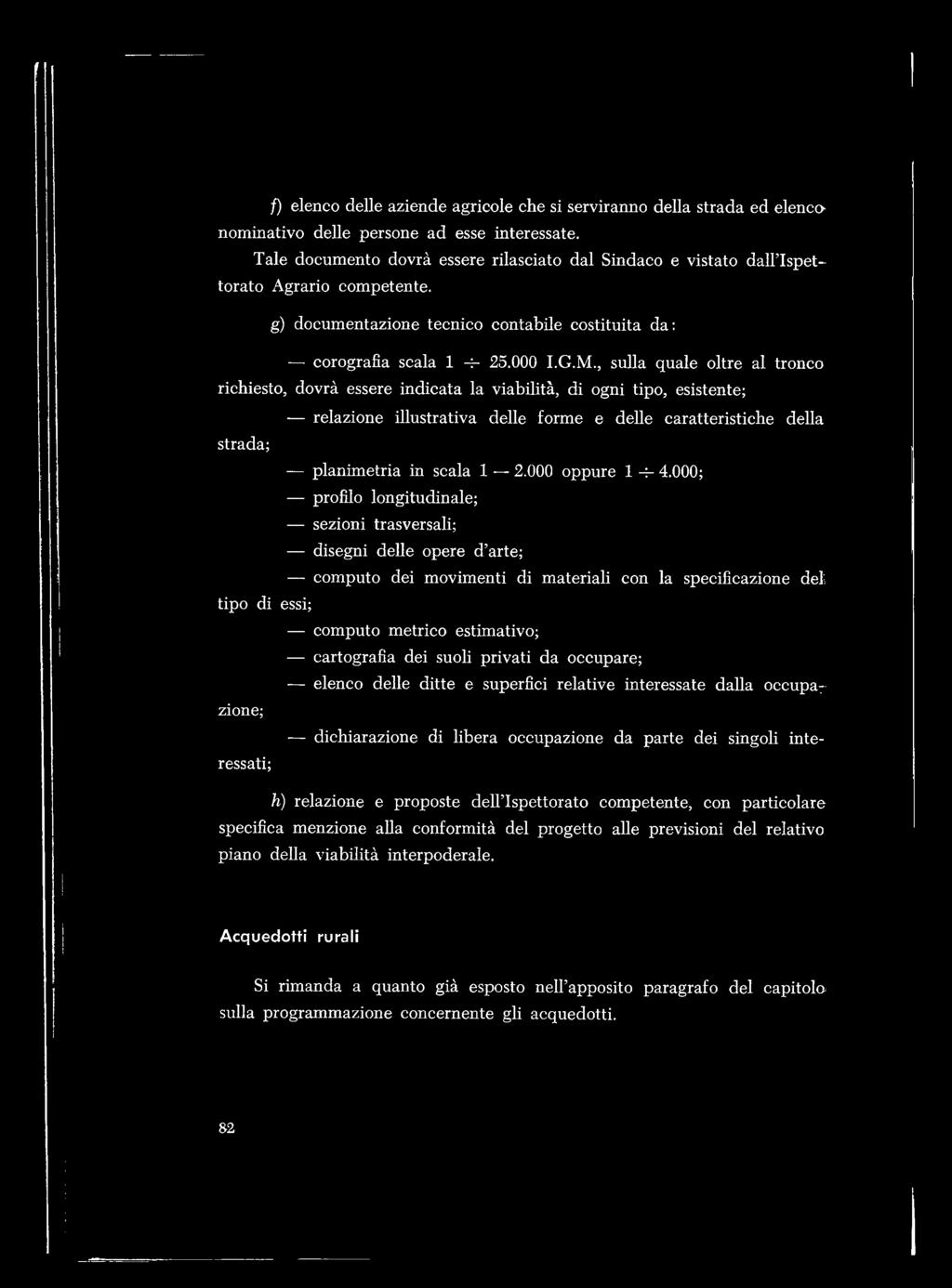 , sulla quale oltre al tronco richiesto, dovrà essere indicata la viabilità, di ogni tipo, esistente; strada; relazione illustrativa delle forme e delle caratteristiche della planimetria in scala 1 ~