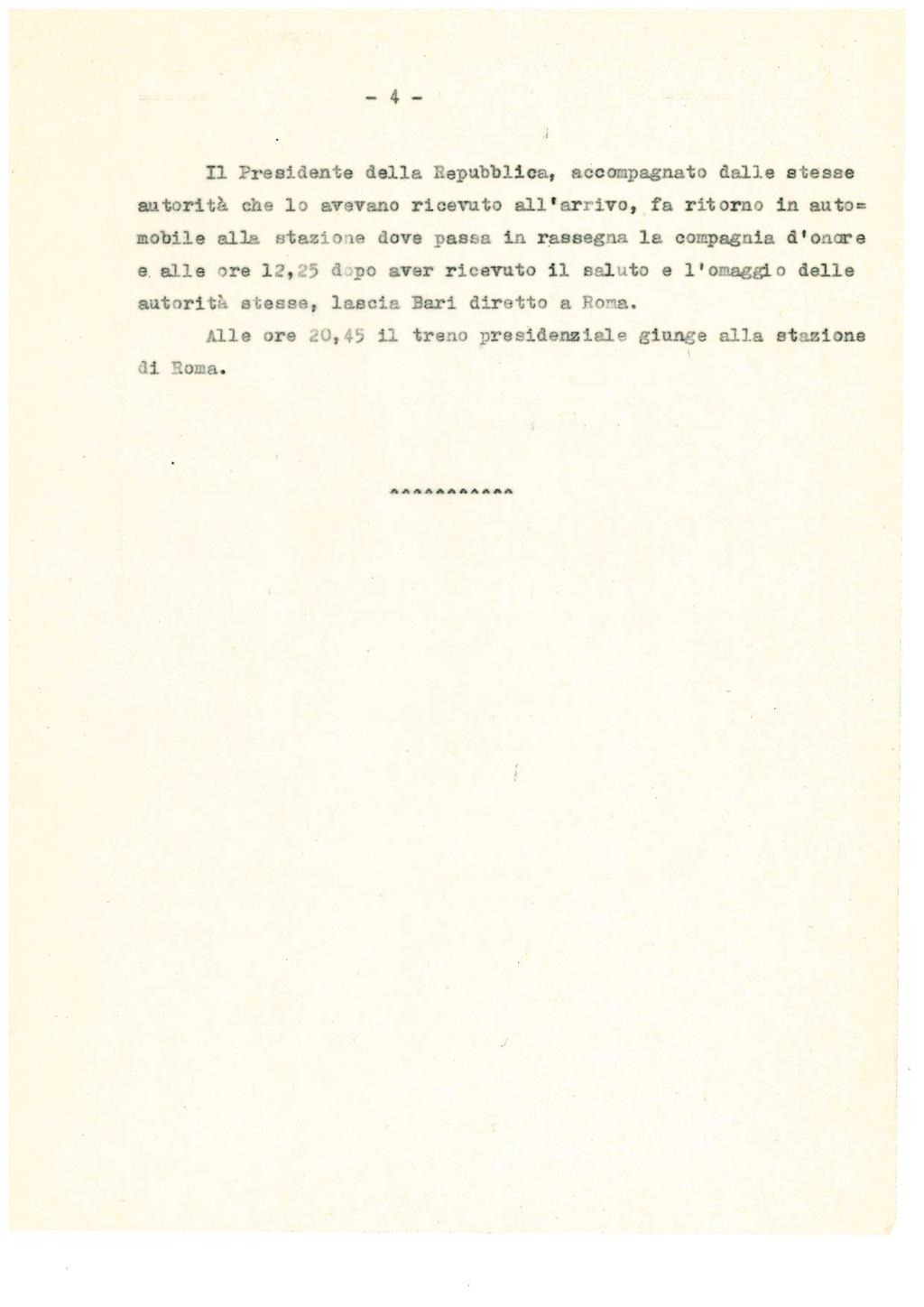 - 4 - Il Presidente della Repubblica, accompagnato dalle stesse autorità che lo avevano ricevuto all'arrivo, fa ritorno in e alle ore 12,25 dopo aver