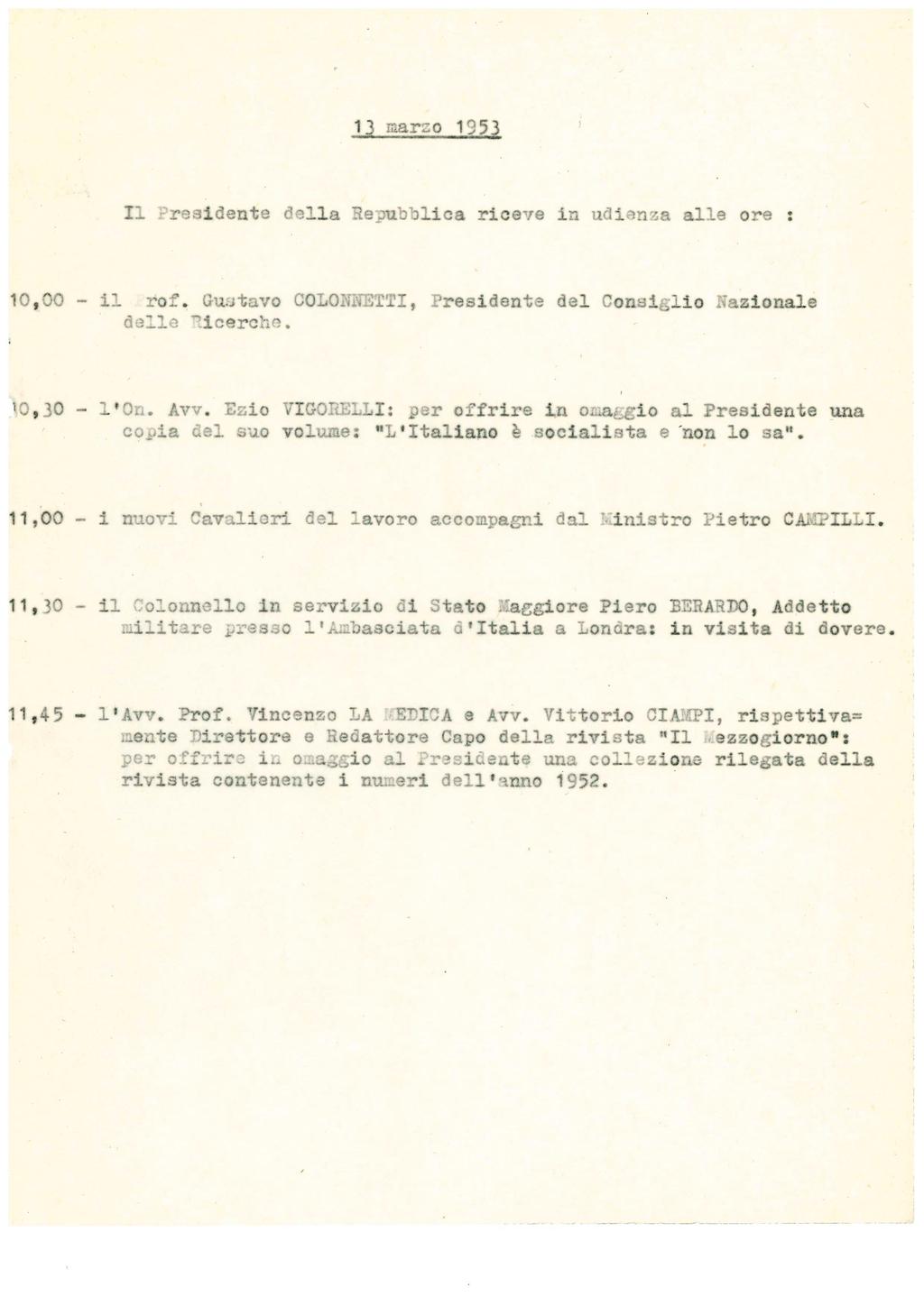 13 marzo 1953 Il Presidente della Repubblica riceve in udienza alle ore : 10,00 - il Prof. Gustavo COLONNETTI, Presidente del Consiglio Nazionale delle Ricerche. 10,30 - l'on. Avv.