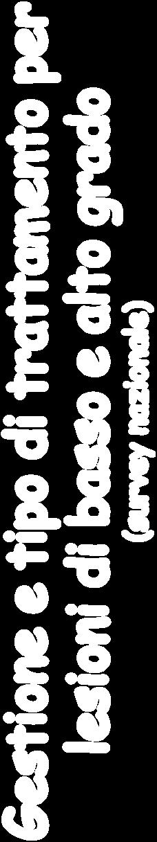 Gestione e tipo di trattamento per lesioni di basso e alto grado (survey nazionale) Trattamento Cin 1 % Cin 2 % Cin 3 % Vaporizzazione laser 116 6,7% 38 8,1% 16 2,0% Escissione con radiofrequenze 160