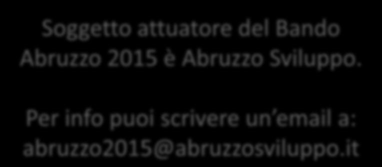 Soggetto attuatore del Bando Abruzzo 2015 è Abruzzo Sviluppo.