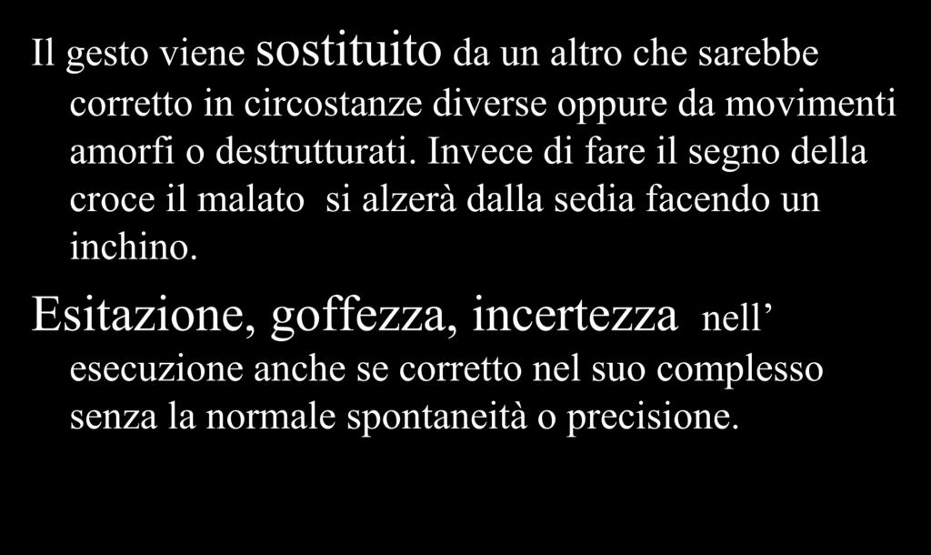 Tipici errori aprassici Il gesto viene sostituito da un altro che sarebbe corretto in circostanze diverse oppure da movimenti amorfi o destrutturati.