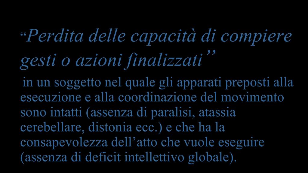 APRASSIA Perdita delle capacità di compiere gesti o azioni finalizzati in un soggetto nel quale gli apparati preposti alla esecuzione e alla coordinazione del movimento