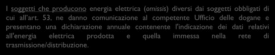 T.U.A. art. 53bis (adempimenti in capo ad altri soggetti) Comma 1 I soggetti che producono energia elettrica (omissis) diversi dai soggetti obbligati di cui all art.