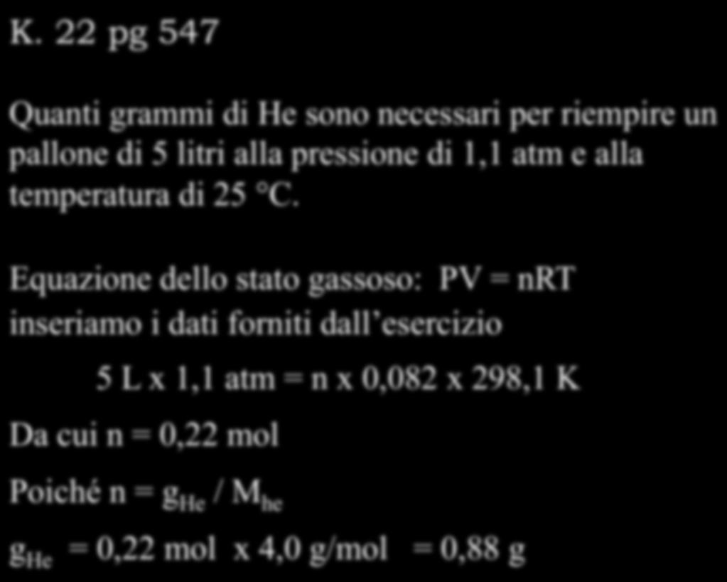 K. 22 pg 547 Quanti grammi di He sono necessari per riempire un pallone di 5 litri alla pressione di 1,1 atm e alla temperatura di 25 C.