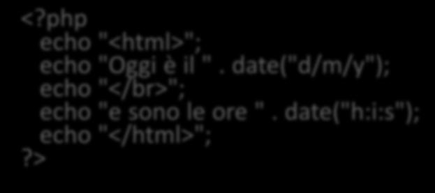 Test Esecuzione PHP <?php echo "<html>"; echo "Oggi è il ". date("d/m/y"); echo "</br>"; echo "e sono le ore ". date("h:i:s"); echo "</html>";?> Invocazione tramite browser http://localhost/prova.