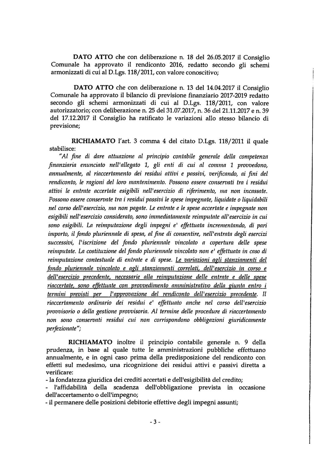 DATO ATTO che con deliberazione n. 18 del 26.05.2017 il Consiglio Comunale ha approvato il rendiconto 2016, redatto secondo gli schemi armonizzati di cui al D.Lgs.