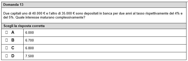 10%. Quale forma di pagamento è più conveniente? E quale tasso di interesse viene applicato? Domanda 11 Due capitali uno di 30.000 e l altro di 50.