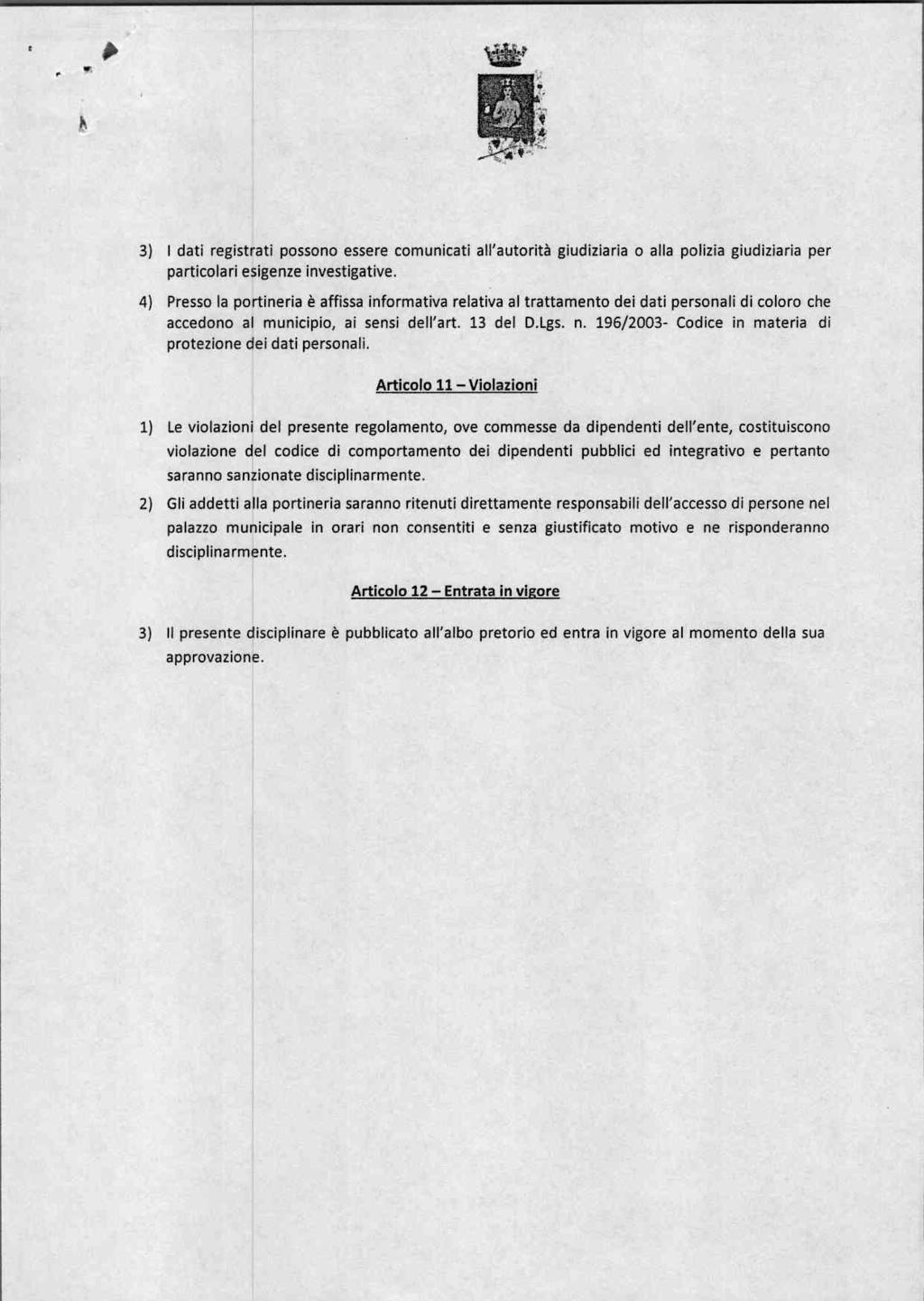 3) I dati registrati possono essere comunicati all'autorità giudiziaria o alla polizia giudiziaria per particolari esigenze investigative.