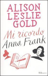 Mi ricordo Anna Frank Alison Leslie Gold Fabbri, 2004 Coll. N.R. 9 GOL mir Età di lettura: Da 10 anni Hannah è amica di Anna Frank.