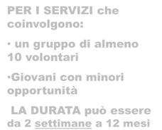 un gruppo di almeno 10 volontari Giovani con minori opportunità LA DURATA può essere da 2