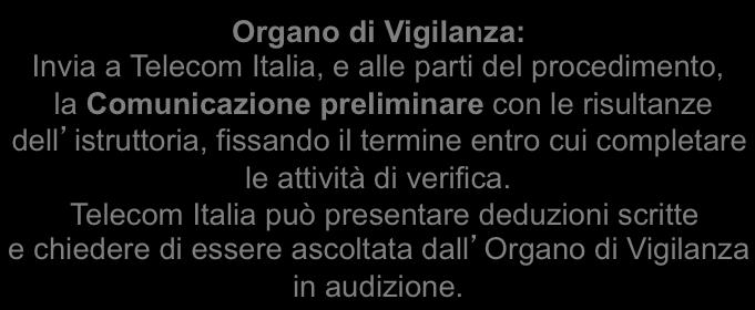 attività di verifica. Telecom Italia può presentare deduzioni scritte e chiedere di essere ascoltata dall Organo di Vigilanza in audizione.