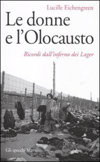 53 KLE Le donne e l'olocausto: ricordi dall'inferno dei lager / Lucille Eichengreen. Venezia : Marsilio, 2013 940.