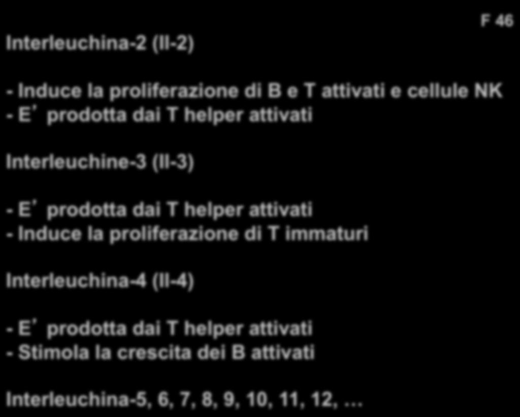 Interleuchina-2 (Il-2) F 46 - Induce la proliferazione di B e T attivati e cellule NK - E prodotta dai T helper attivati Interleuchine-3 (Il-3) - E prodotta dai T helper