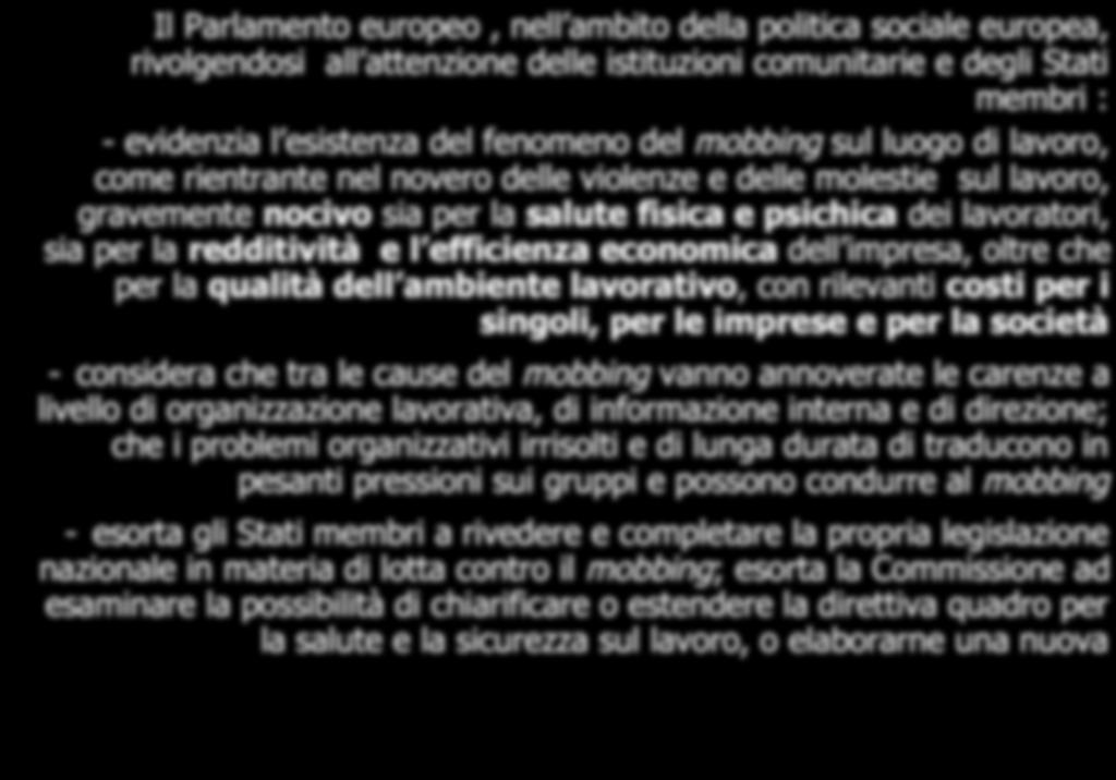 Risoluzione Parlamento europeo del 20 settembre 2001 sul mobbing sul posto di lavoro (2001/2339) Il Parlamento europeo, nell ambito della politica sociale europea, rivolgendosi all attenzione delle