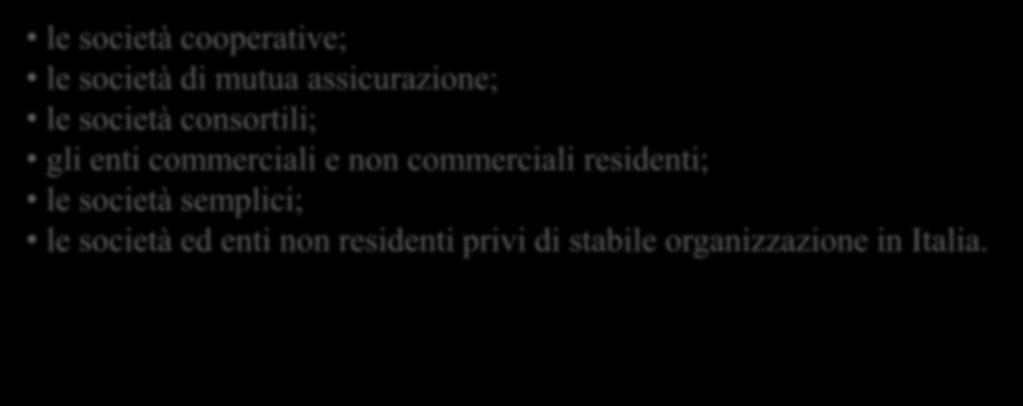 Soggettività passiva Soggetti che non soggiacciono alla disciplina le società cooperative; le società di mutua assicurazione; le società consortili;