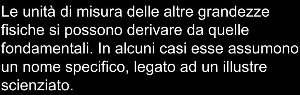 UNITÀ DI MISURA DERIVATE Le unità di misura delle altre grandezze fisiche si possono derivare da quelle fondamentali.