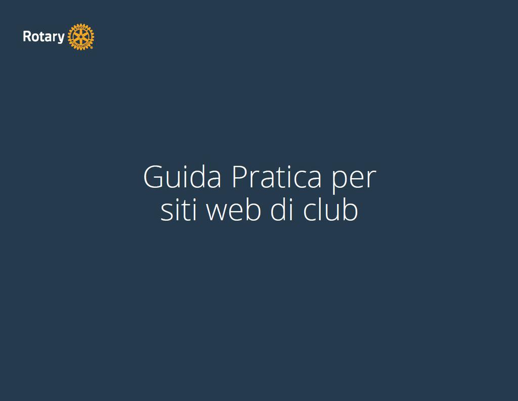 SITI DI CLUB: COSA BISOGNA SAPERE RISPETTO DELL IDENTITÀ VISUALE E VERBALE DEL R.I. Esiste la «Guida pratica per siti web di Club» che indica come organizzare il contenuto del sito, applicare il logo