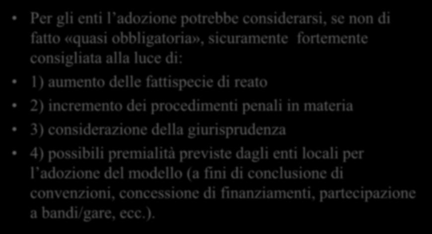 Il MOG resta facoltativo, ma Per gli enti l adozione potrebbe considerarsi, se non di fatto «quasi obbligatoria», sicuramente fortemente consigliata alla luce di: 1) aumento delle fattispecie di