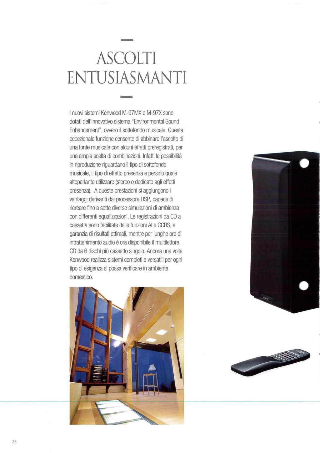 ASCOLTI E N T U S I A S M A N T I I nuovi sistemi Kenwood M-97MX e M-97X sono dotati dell'innovativo sistema "Environmental Sound Enhancement", ovvero il sottofondo musicale.