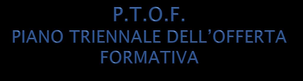 Documento fondamentale dell Istituzione Scolastica, ne definisce l identità culturale e progettuale Elaborato dal Collegio dei Docenti sulla base degli indirizzi generali definiti dal Dirigente