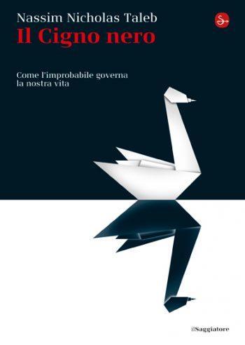 IL CIGNO NERO COME L IMPROBABILE GOVERNA LA NOSTRA VITA Di Nassim Nicholas Taleb Un libro che non tratta di sicurezza informatica, ma di un concetto molto più generale, l imprevedibilità degli eventi