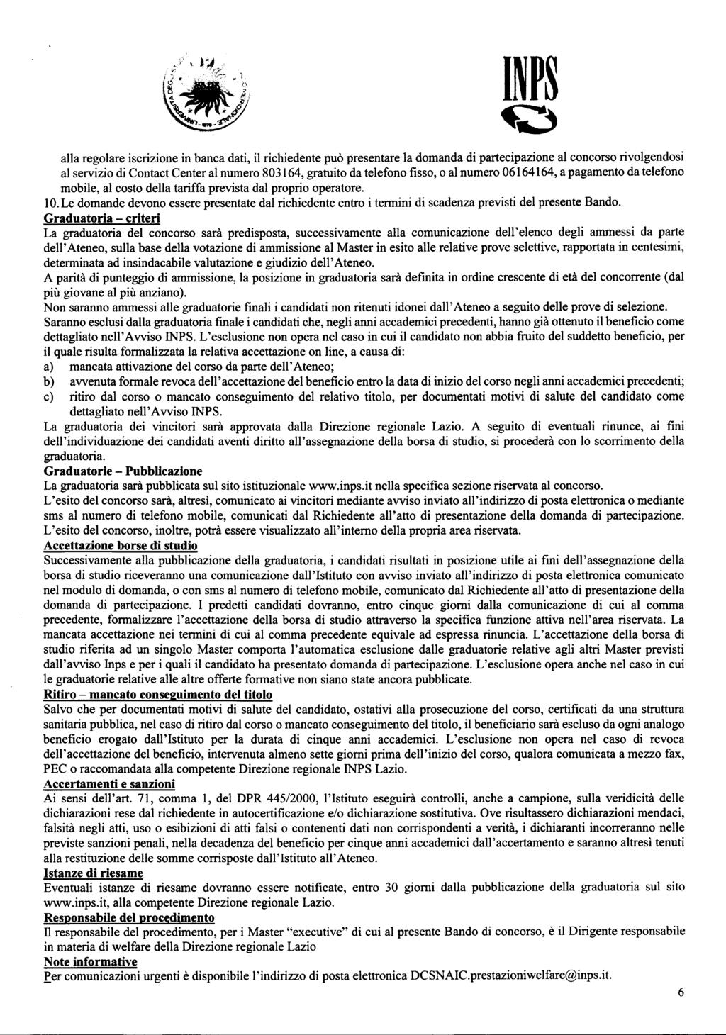 alla regolare iscrizione in banca dati, il richiedente può presentare la domanda di partecipazione al concorso rivolgendosi al servizio di Contact Center al numero 80364, gratuito da telefono fisso,