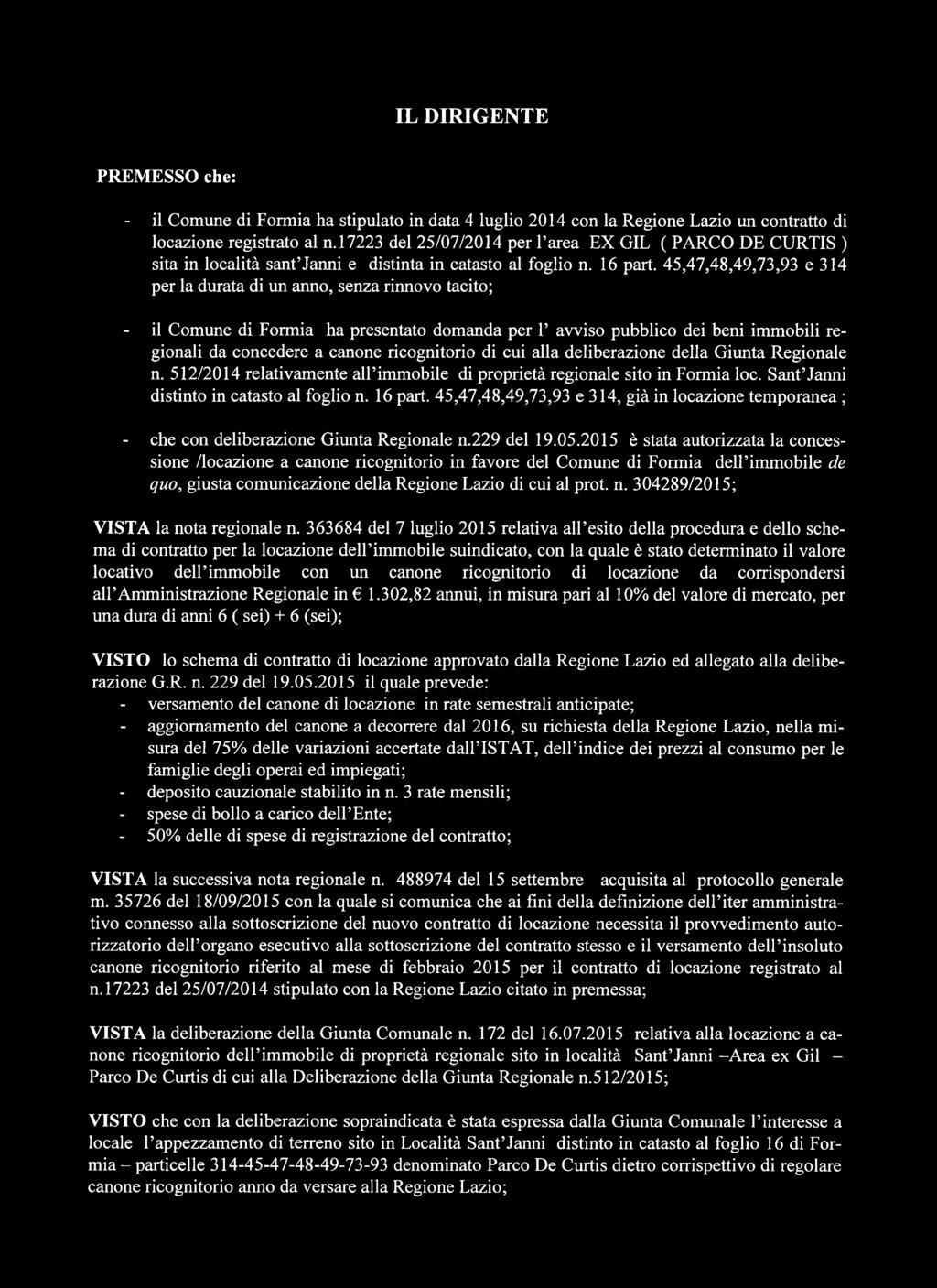 45,47,48,49,73,93 e 314 per la durata di un anno, senza rinnovo tacito; - il Comune di Formia ha presentato domanda per 1 avviso pubblico dei beni immobili regionali da concedere a canone