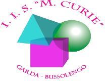 ISTITUTO ISTRUZIONE SUPERIORE MARIE CURIE GARDA BUSSOLENGO (Verona) Sede di Garda: Via Berto Barbarani, 20-37016 Garda (Vr) tel.