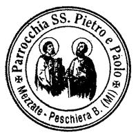 Parrocchia Santi PIETRO E PAOLO Via Buzzoni, 14 MEZZATE 20068 PESCHIERA BORROMEO MI tel. 025470067 cell 329 1523594- email: parrocchiamezzate@