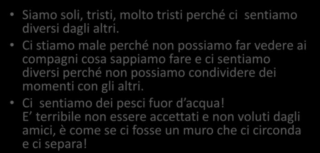 Cosa proviamo quando ci sentiamo esclusi? Siamo soli, tristi, molto tristi perché ci sentiamo diversi dagli altri.