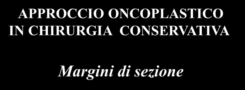 Margini di sezione Nel confronto con quadrantectomie tradizionali, queste tecniche consentono oltre i 10 mm.