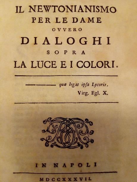 1 (scienze fisica) [ALGAROTTI Francesco]. IL NEWTONIANISMO PER LE DAME. Ovvero Dialoghi sopra la Luce e i Colori. Napoli [ma Venezia], 1737 3200 in-4 (mm.215x155), pp.