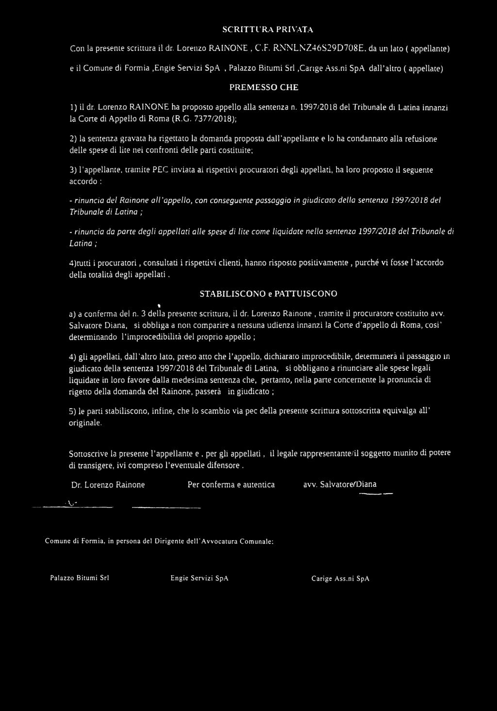 1997/2018 del Tribunale di Latina ; - rinuncia da parte degli appellati alle spese di lite come liquidate nella sentenza 1997/2018 del Tribunale di Latina ; 4)rutti i procuratori, consultati i