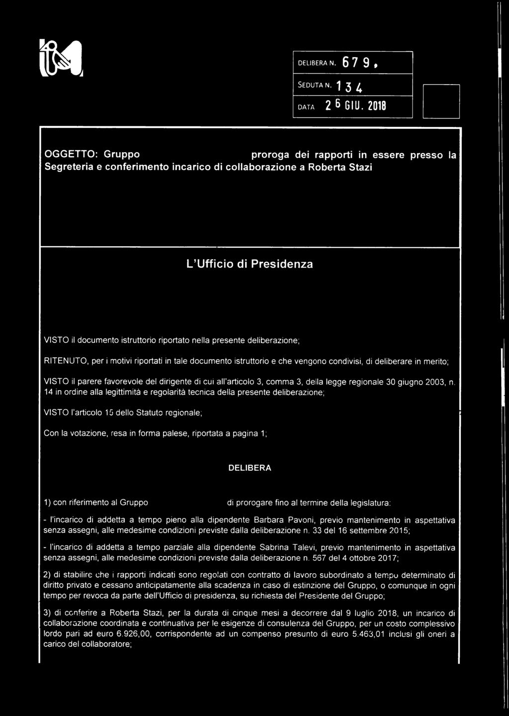 nella presente deliberazione; RITENUTO, per i motivi riportati in tale documento istruttorio e che vengono condivisi, di deliberare in merito; VISTO il parere favorevole del dirigente di cui all