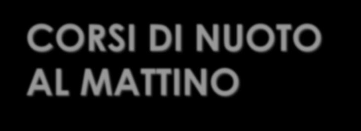 CORSI DI NUOTO AL MATTINO per tutte le classi delle scuole