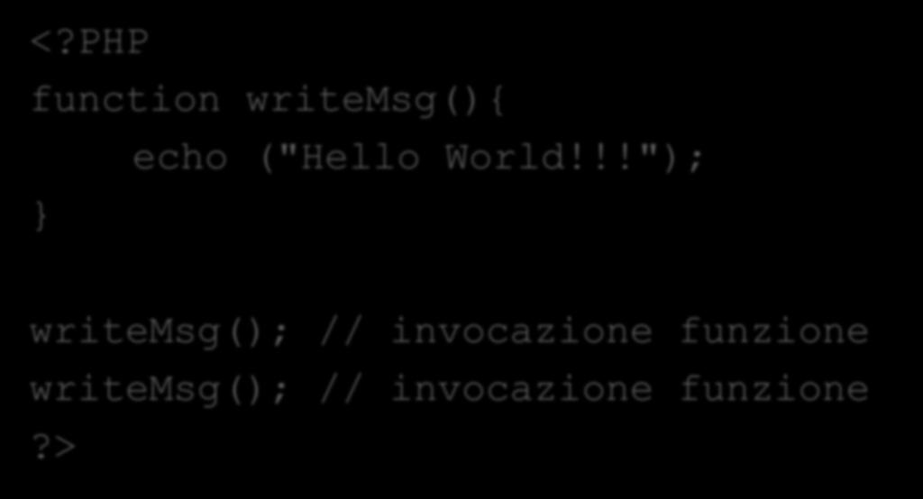 Esempio <?PHP function writemsg(){ echo ("Hello World!