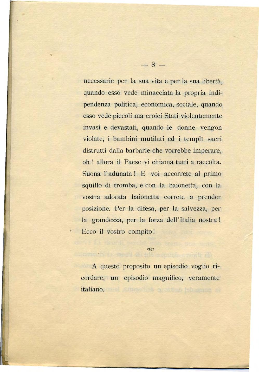 -8- necessarie per la sua vita e per la sua libertà, quando esso vede minacciata la propria indipendenza politica, economica, sociale, quando esso vede piccoli ma eroici Stati violentemente invasi e