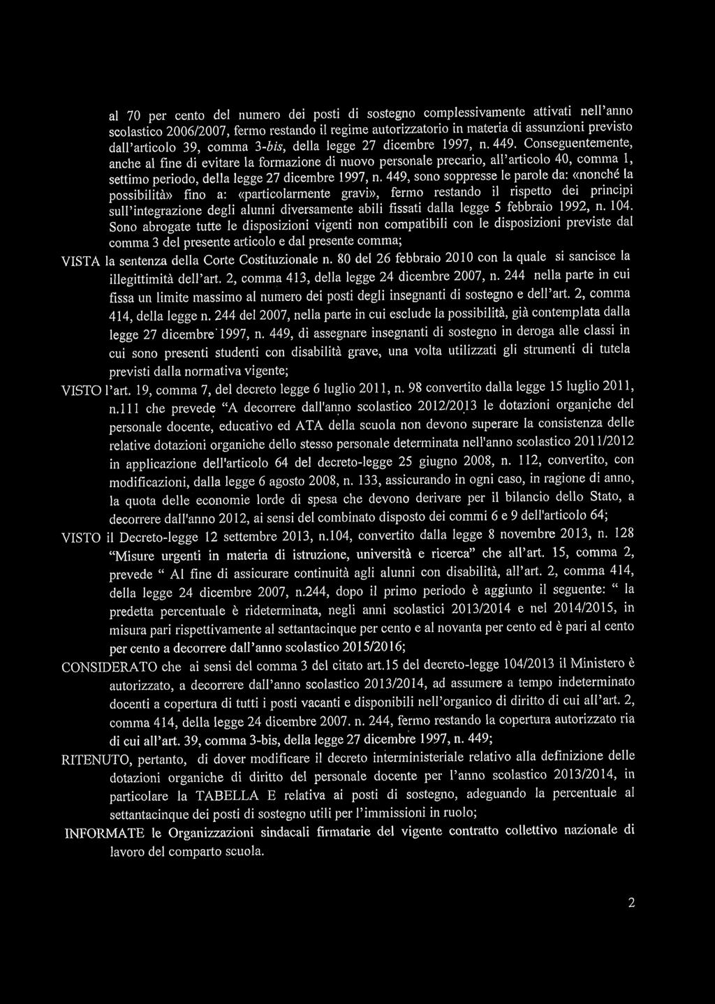 Conseguentemente, anche al fine di evitare la formazione di nuovo personale precario, all' articolo 40, comma 1, settimo periodo, della legge 27 dicembre 1997, n.