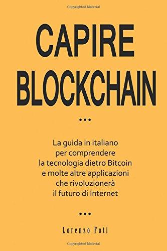 .. All'interno di questo libro troverai nuove ricette, come la pizza o il ji Capire Blockchain: La guida in italiano per comprendere la tecnologia dietro Bitcoin e molte altre applicazioni che