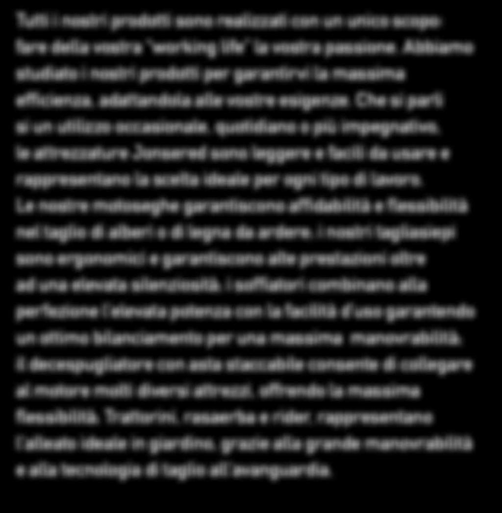 AFFRONTA OGNI SFIDA CON LA MACCHINA GIUSTA Tutti i nostri prodotti sono realizzati con un unico scopo: fare della vostra working life la vostra passione.