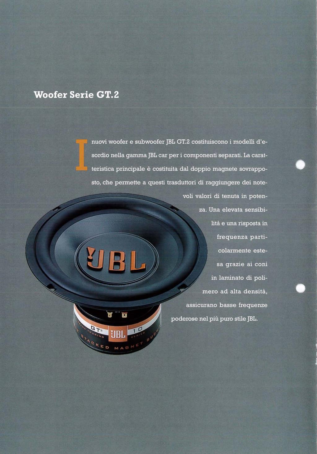 Woofer Serie GT.2 n u o v i w o o f e r e s u b w o o f e r JBL GT.2 costituiscono i m o d e l l i d'es o r d i o n e l l a g a m m a J B L c a r p e r i c o m p o n e n t i s e p a r a t i.