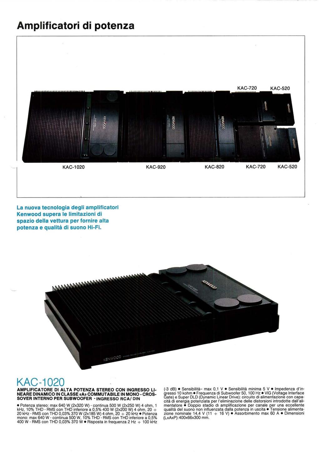 Amplificatori di potenza KAC-720 KAC-520 KAC-1020 KAC-920 KAC-820 KAC-720 KAC-520 La nuova tecnologia degli amplificatori Kenwood supera le limitazioni di spazio della vettura per fornire alta