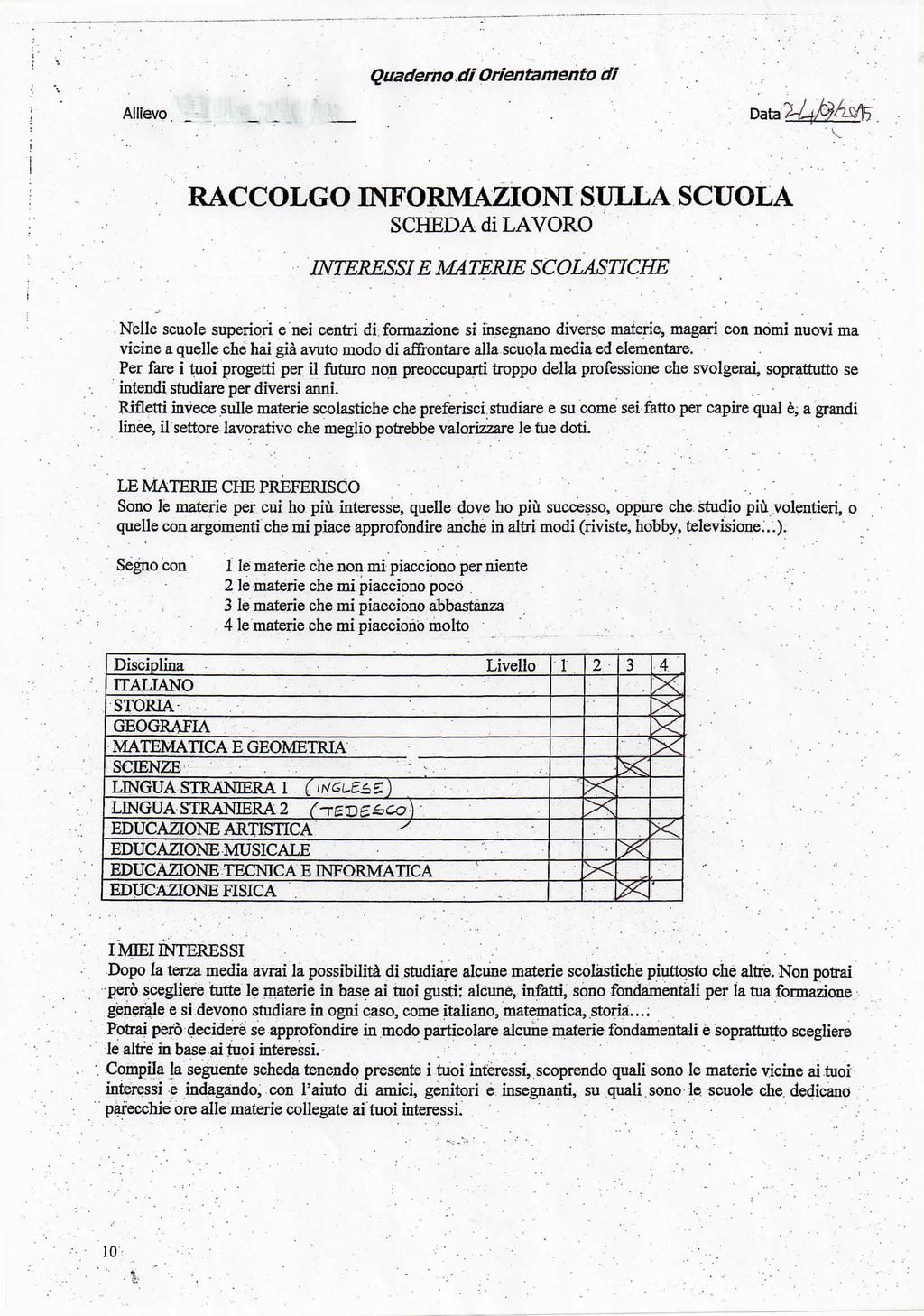 Quaderno di Orientamento di Allievo RACCOLGO INFORMAZIONI SULLA SCUOLA SCHEDA di LAVORO INTERESSI E MATERIE SCOLASTICHE Nelle scuole superiori e nei centri di formazione si insegnano diverse materie,