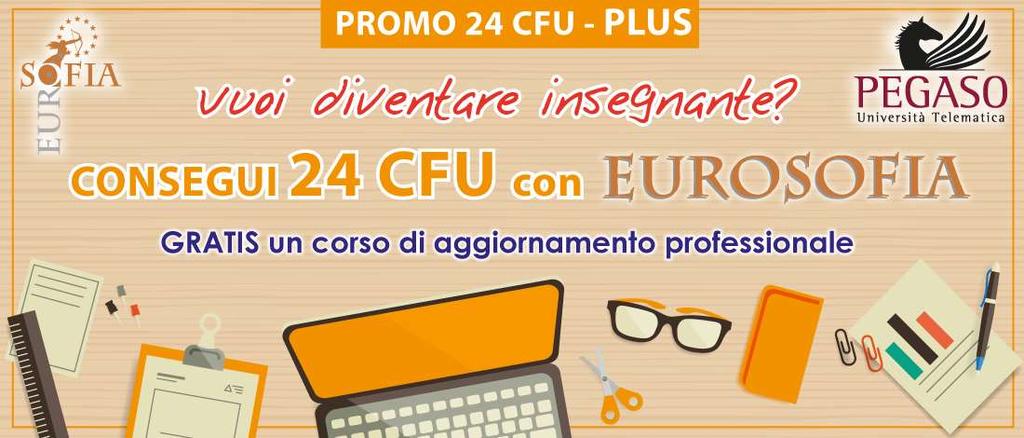PROMO 24 CFU PLUS Eurosofia, in quanto ECP dell Università Telematica Pegaso ti consente di acquisire i 24 CFU Per agevolare gli aspiranti