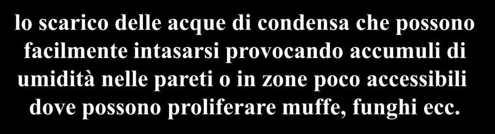 Verificare lo scarico delle acque di condensa che possono facilmente