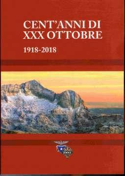 CENT ANNI DI XXX OTTOBRE 1918 2018 Questo volume di 250 pagine è stato realizzato in occasione del centenario di