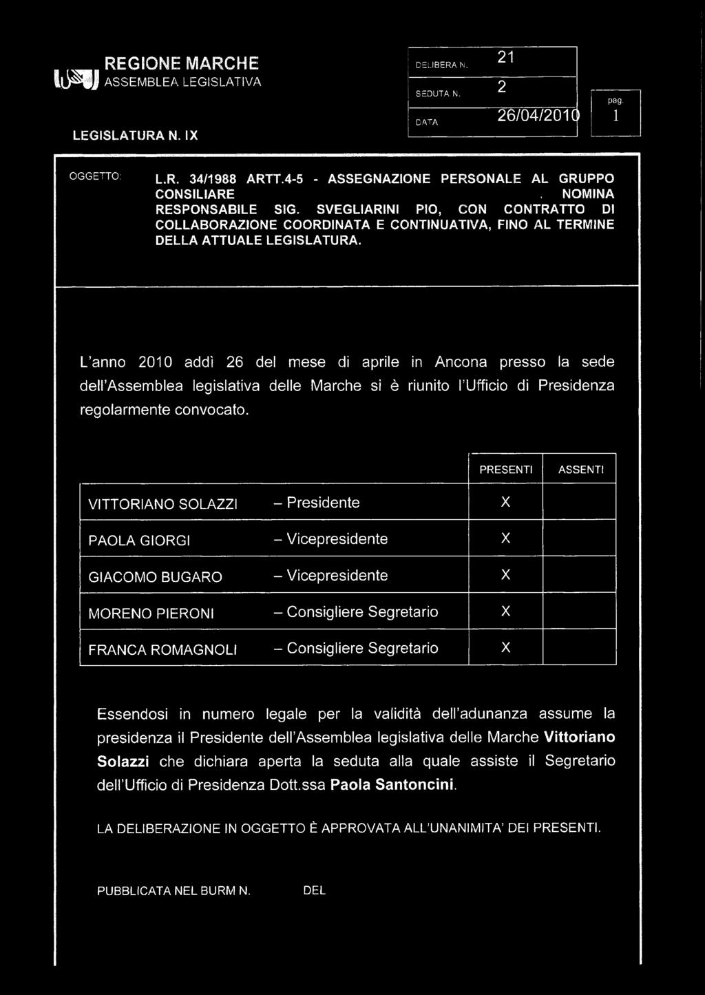 L anno 2010 addì 26 del mese di aprile in Ancona presso la sede dell Assemblea legislativa delle Marche si è riunito l Ufficio di Presidenza regolarmente convocato.